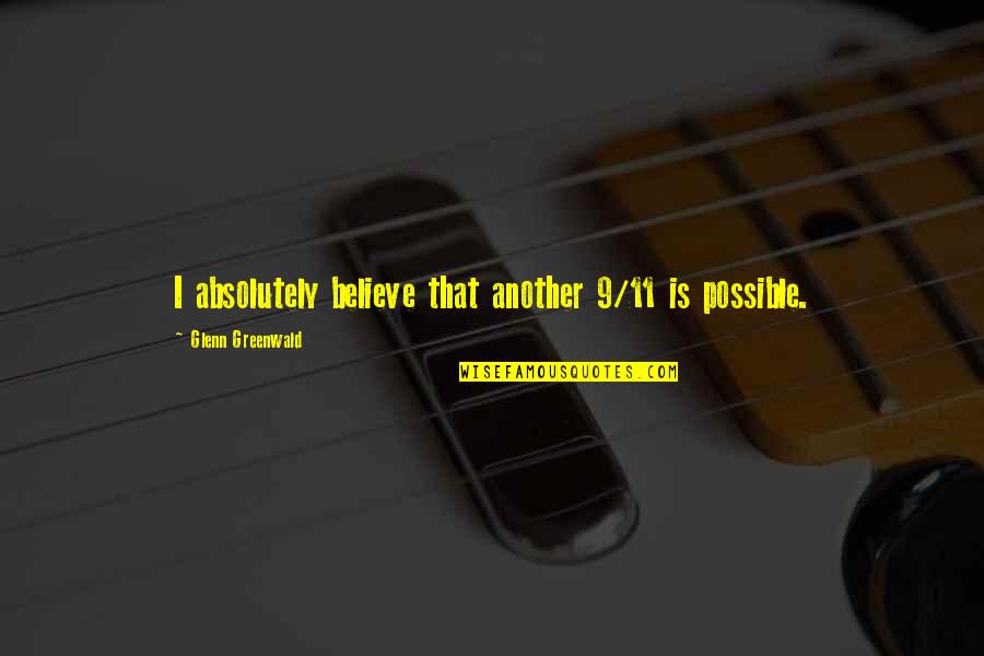 Fayson Lake Quotes By Glenn Greenwald: I absolutely believe that another 9/11 is possible.