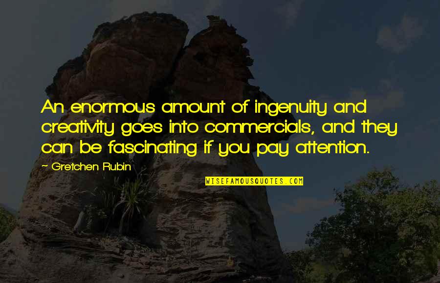 Fayson Lake Quotes By Gretchen Rubin: An enormous amount of ingenuity and creativity goes Fayson Lake Quotes By Gretchen Rubin: An enormous amount of ingenuity and creativity goes
