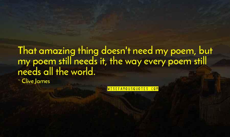 Fayssel Quotes By Clive James: That amazing thing doesn't need my poem, but Fayssel Quotes By Clive James: That amazing thing doesn't need my poem, but