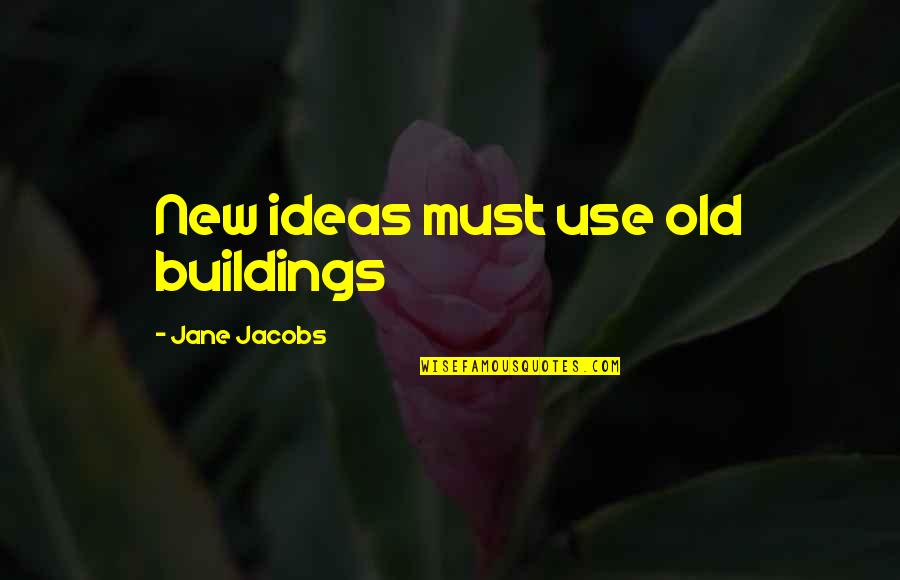 Faythe Levine Quotes By Jane Jacobs: New ideas must use old buildings