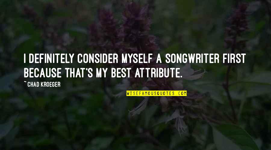 Fayyad Sbaihat Quotes By Chad Kroeger: I definitely consider myself a songwriter first because