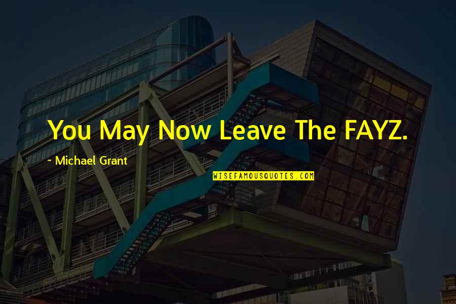 Fayz Quotes By Michael Grant: You May Now Leave The FAYZ. Fayz Quotes By Michael Grant: You May Now Leave The FAYZ.