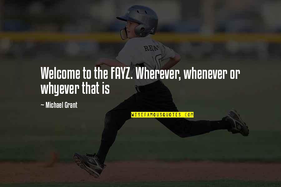 Fayz Quotes By Michael Grant: Welcome to the FAYZ. Wherever, whenever or whyever