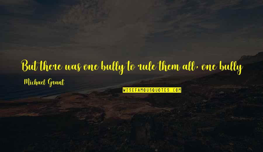 Fayz Quotes By Michael Grant: But there was one bully to rule them