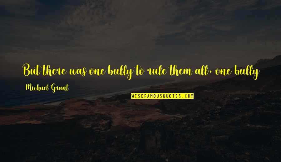 Fayz Quotes By Michael Grant: But there was one bully to rule them Fayz Quotes By Michael Grant: But there was one bully to rule them