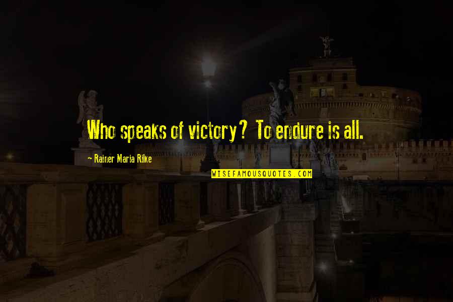 Faz Quote Quotes By Rainer Maria Rilke: Who speaks of victory? To endure is all.