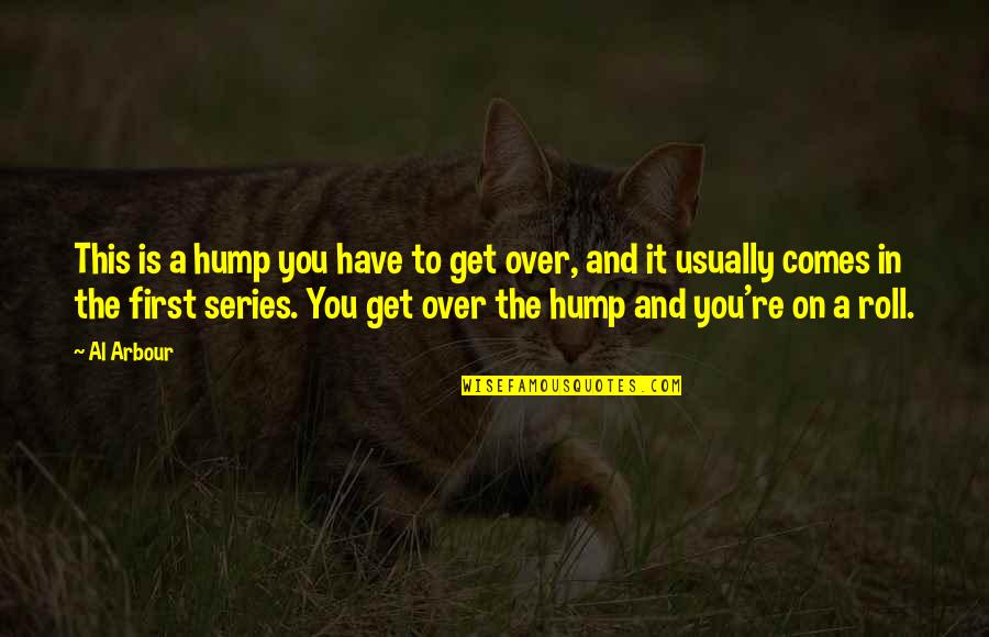 Fazal Fazlin Quotes By Al Arbour: This is a hump you have to get Fazal Fazlin Quotes By Al Arbour: This is a hump you have to get