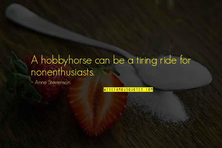 Fazal Khan Quotes By Anne Stevenson: A hobbyhorse can be a tiring ride for