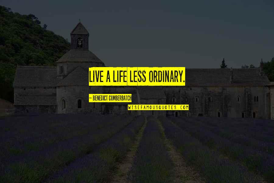 Fazal Khan Quotes By Benedict Cumberbatch: Live a life less ordinary. Fazal Khan Quotes By Benedict Cumberbatch: Live a life less ordinary.