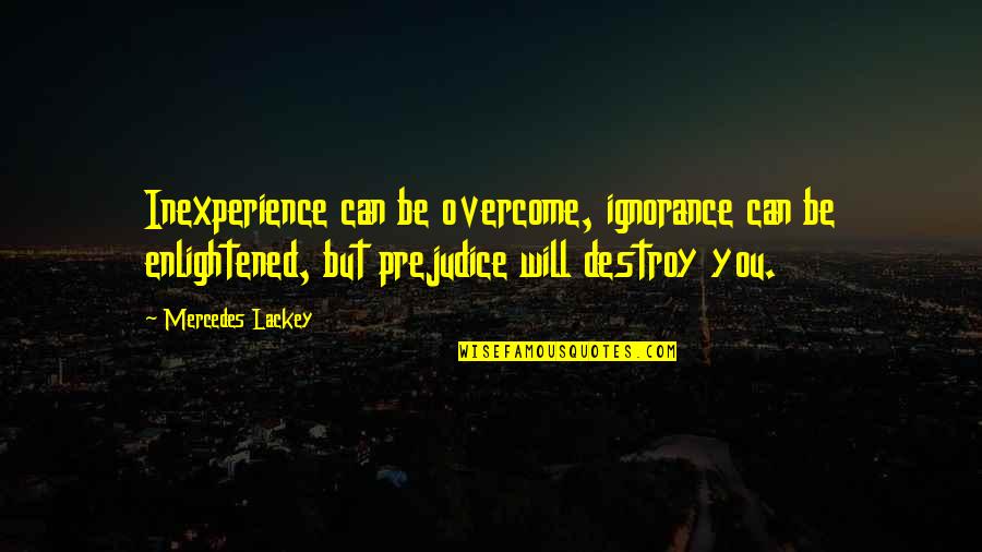 Fazal Khan Quotes By Mercedes Lackey: Inexperience can be overcome, ignorance can be enlightened, Fazal Khan Quotes By Mercedes Lackey: Inexperience can be overcome, ignorance can be enlightened,