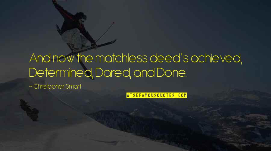 Fazal Mahmood Quotes By Christopher Smart: And now the matchless deed's achieved, Determined, Dared,
