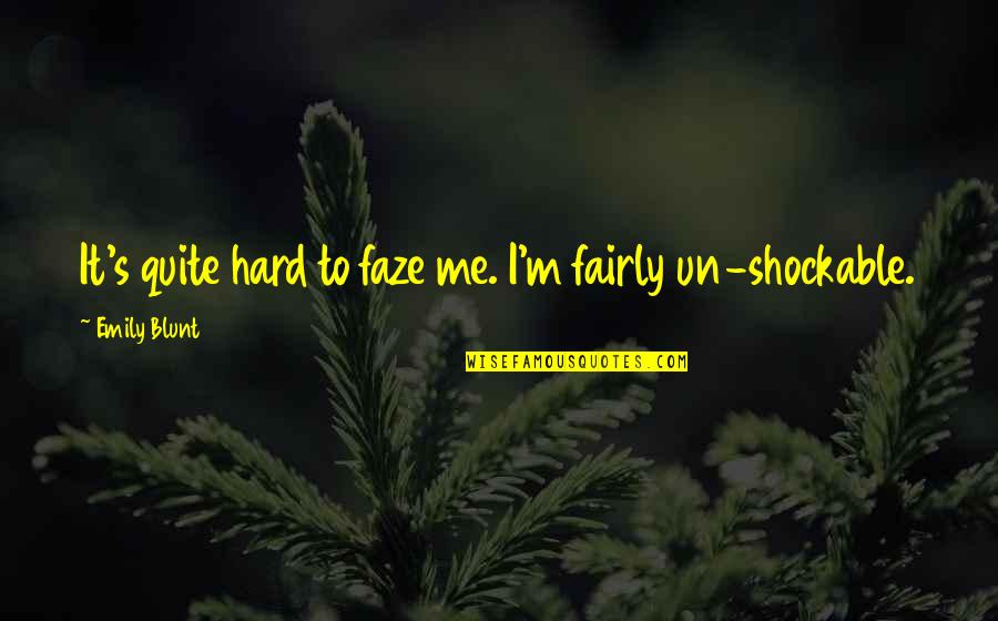 Faze Me Quotes By Emily Blunt: It's quite hard to faze me. I'm fairly