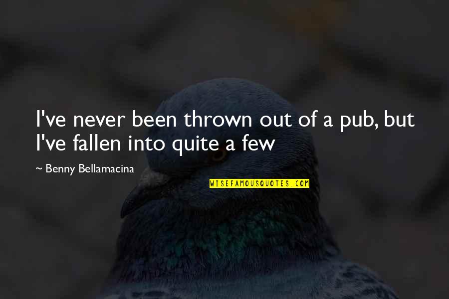 Faze Quotes By Benny Bellamacina: I've never been thrown out of a pub, Faze Quotes By Benny Bellamacina: I've never been thrown out of a pub,