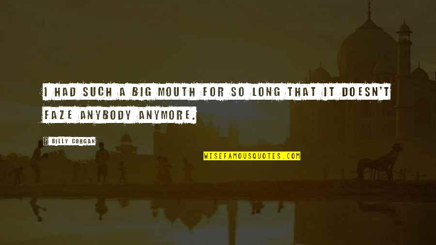 Faze Quotes By Billy Corgan: I had such a big mouth for so