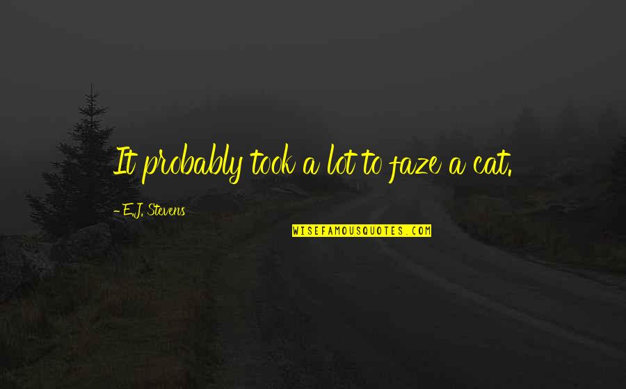 Faze Quotes By E.J. Stevens: It probably took a lot to faze a Faze Quotes By E.J. Stevens: It probably took a lot to faze a