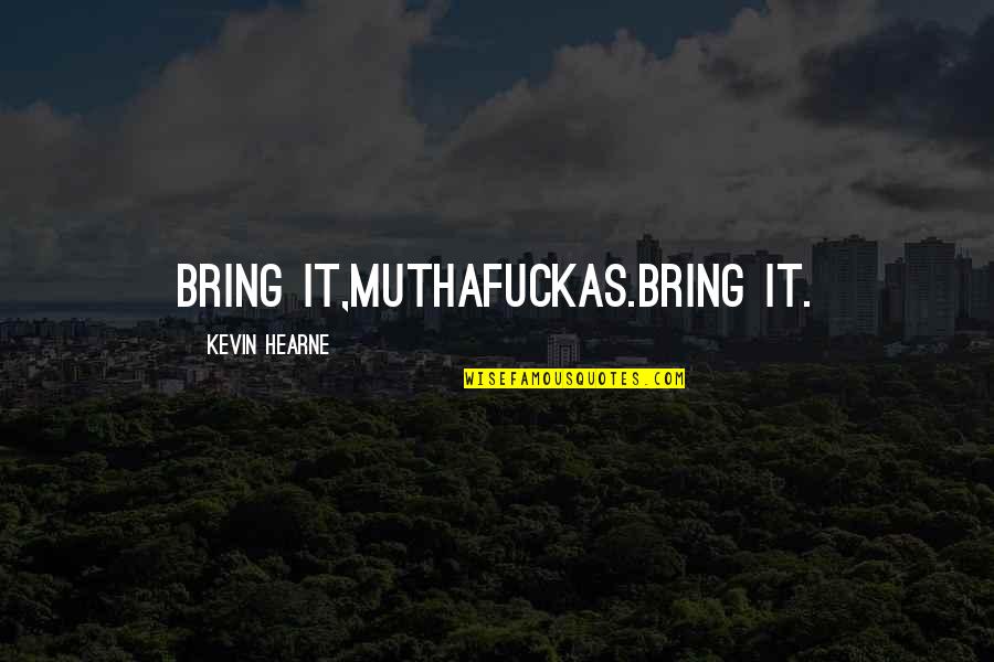 Faze Quotes By Kevin Hearne: Bring it,muthafuckas.Bring it. Faze Quotes By Kevin Hearne: Bring it,muthafuckas.Bring it.