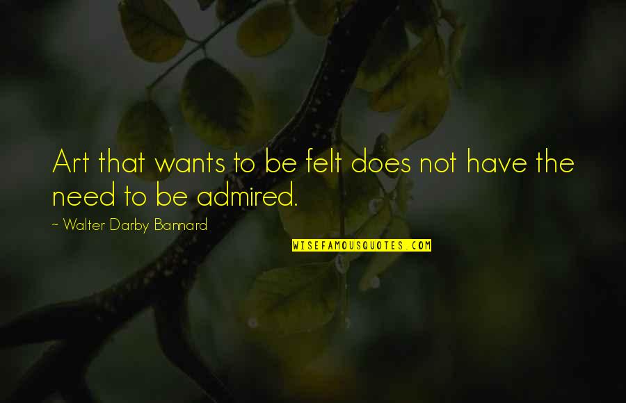 Faze Quotes By Walter Darby Bannard: Art that wants to be felt does not Faze Quotes By Walter Darby Bannard: Art that wants to be felt does not