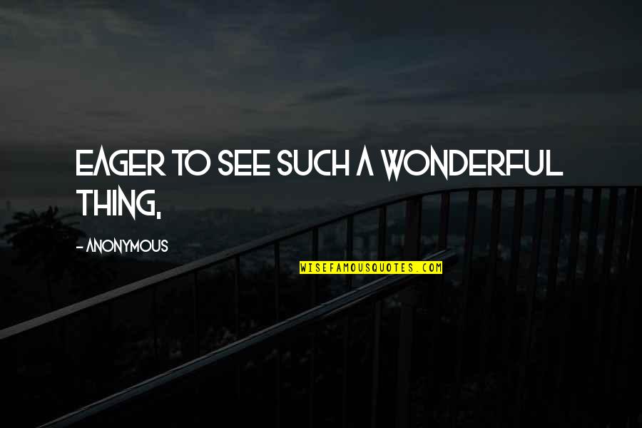 Faze Rain Albert Quotes By Anonymous: eager to see such a wonderful thing, Faze Rain Albert Quotes By Anonymous: eager to see such a wonderful thing,
