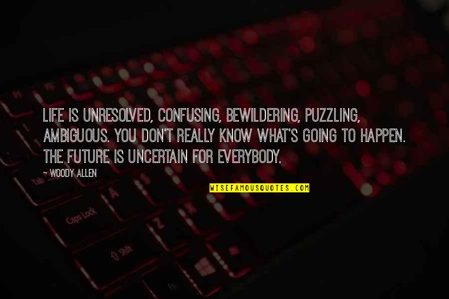 Faze Rain Albert Quotes By Woody Allen: Life is unresolved, confusing, bewildering, puzzling, ambiguous. You