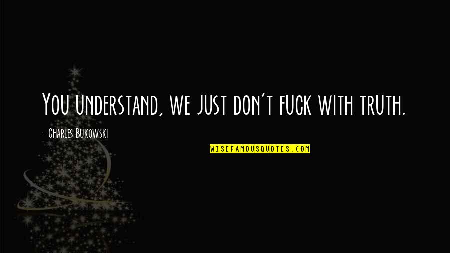 Faze Teeqo Quotes By Charles Bukowski: You understand, we just don't fuck with truth.