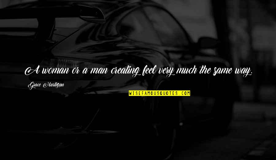 Faze Teeqo Quotes By Grace Hartigan: A woman or a man creating feel very