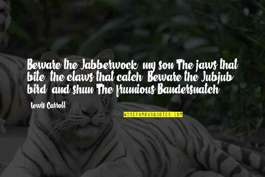 Fazed Quotes By Lewis Carroll: Beware the Jabberwock, my son The jaws that