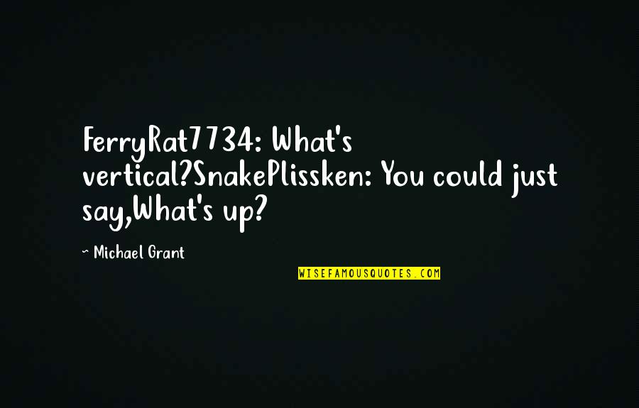 Fazekas Mesters G Quotes By Michael Grant: FerryRat7734: What's vertical?SnakePlissken: You could just say,What's up?