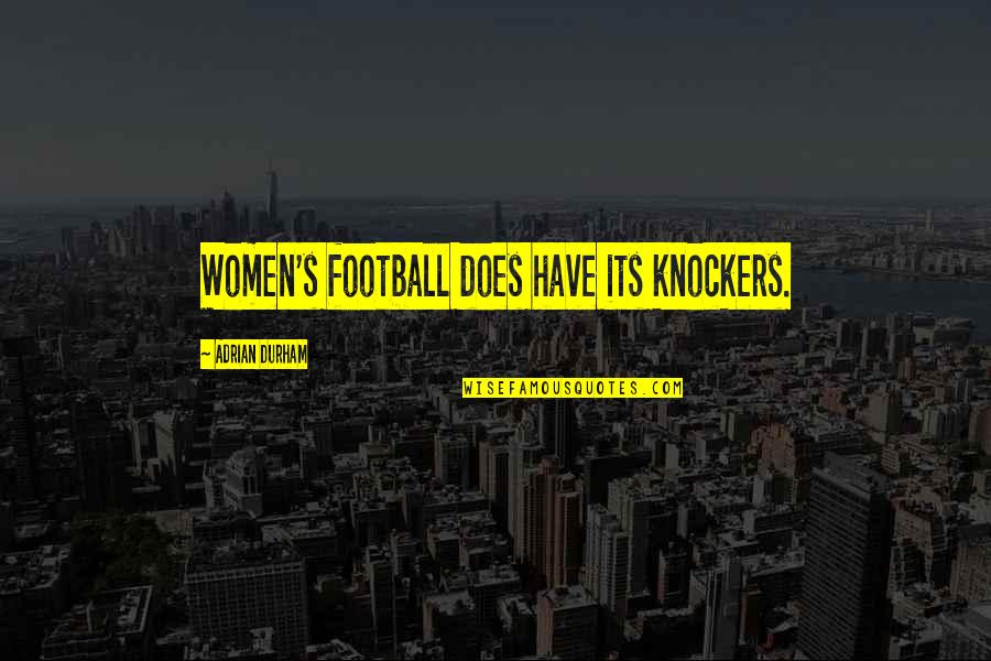Fazelinear Quotes By Adrian Durham: Women's football does have its knockers. Fazelinear Quotes By Adrian Durham: Women's football does have its knockers.
