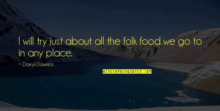 Fazelis Winery Quotes By Darryl Dawkins: I will try just about all the folk