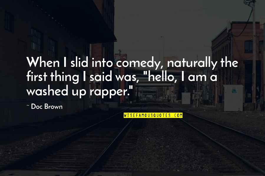 Fazelis Winery Quotes By Doc Brown: When I slid into comedy, naturally the first