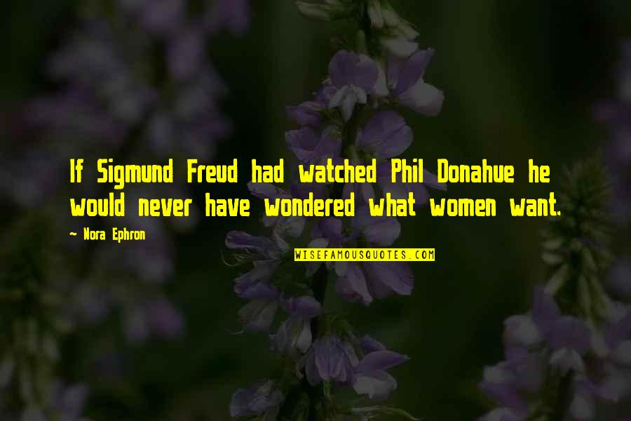 Fazelis Winery Quotes By Nora Ephron: If Sigmund Freud had watched Phil Donahue he