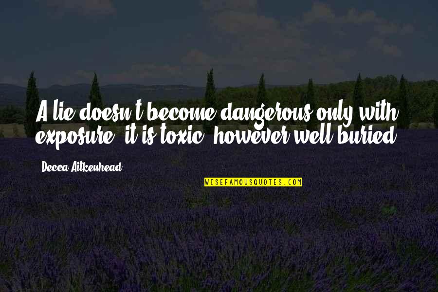 Fazem Ou Quotes By Decca Aitkenhead: A lie doesn't become dangerous only with exposure;