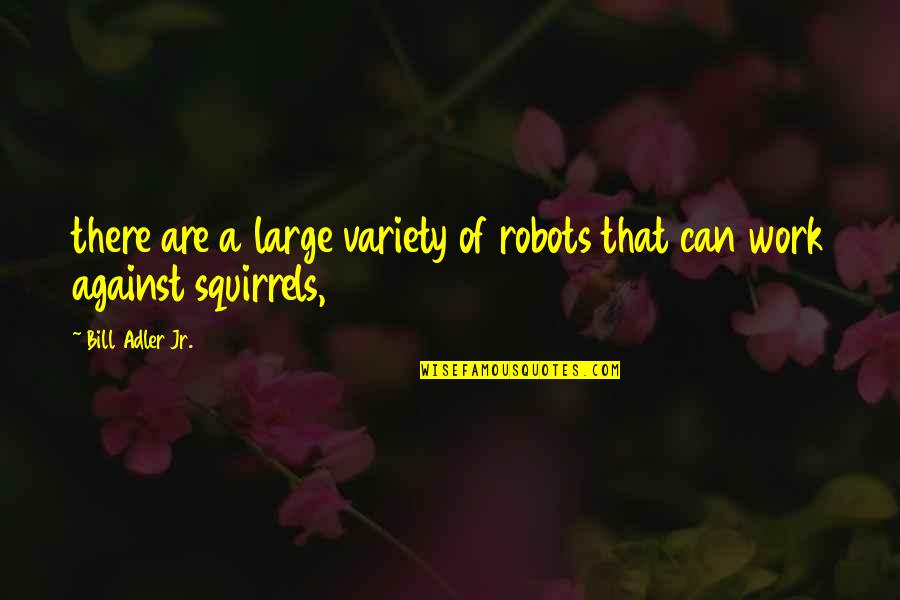 Fazemaster705 Quotes By Bill Adler Jr.: there are a large variety of robots that Fazemaster705 Quotes By Bill Adler Jr.: there are a large variety of robots that