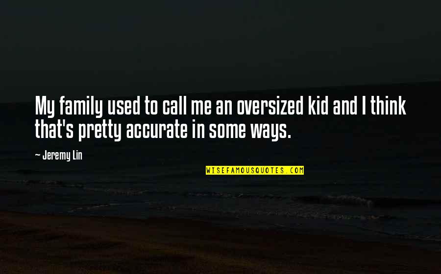 Fazemaster705 Quotes By Jeremy Lin: My family used to call me an oversized Fazemaster705 Quotes By Jeremy Lin: My family used to call me an oversized