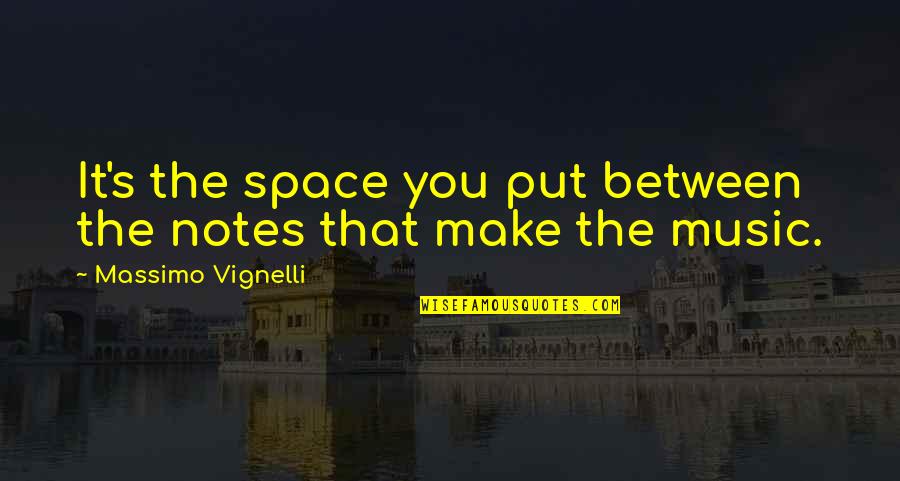 Fazemaster705 Quotes By Massimo Vignelli: It's the space you put between the notes Fazemaster705 Quotes By Massimo Vignelli: It's the space you put between the notes