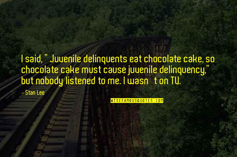 Fazemo Los Quotes By Stan Lee: I said, "Juvenile delinquents eat chocolate cake, so