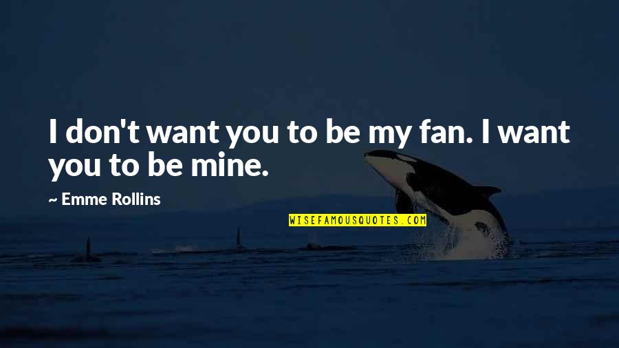 Fazemos Amor Quotes By Emme Rollins: I don't want you to be my fan.