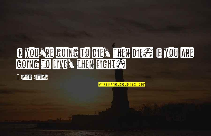 Fazendas A Minas Quotes By Emilie Autumn: If you're going to die, then die. If