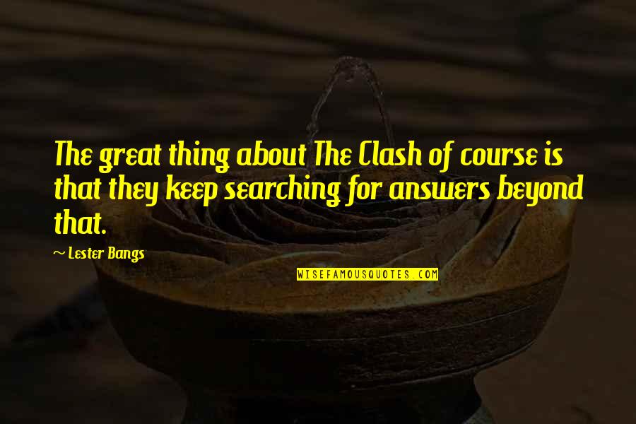 Fazendas A Minas Quotes By Lester Bangs: The great thing about The Clash of course Fazendas A Minas Quotes By Lester Bangs: The great thing about The Clash of course