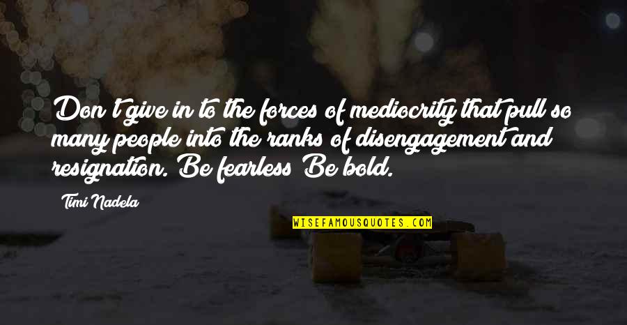 Fazendeiros Bem Quotes By Timi Nadela: Don't give in to the forces of mediocrity