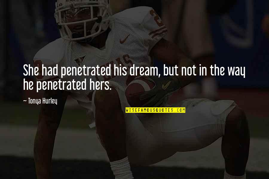 Fazendo A Festa Quotes By Tonya Hurley: She had penetrated his dream, but not in