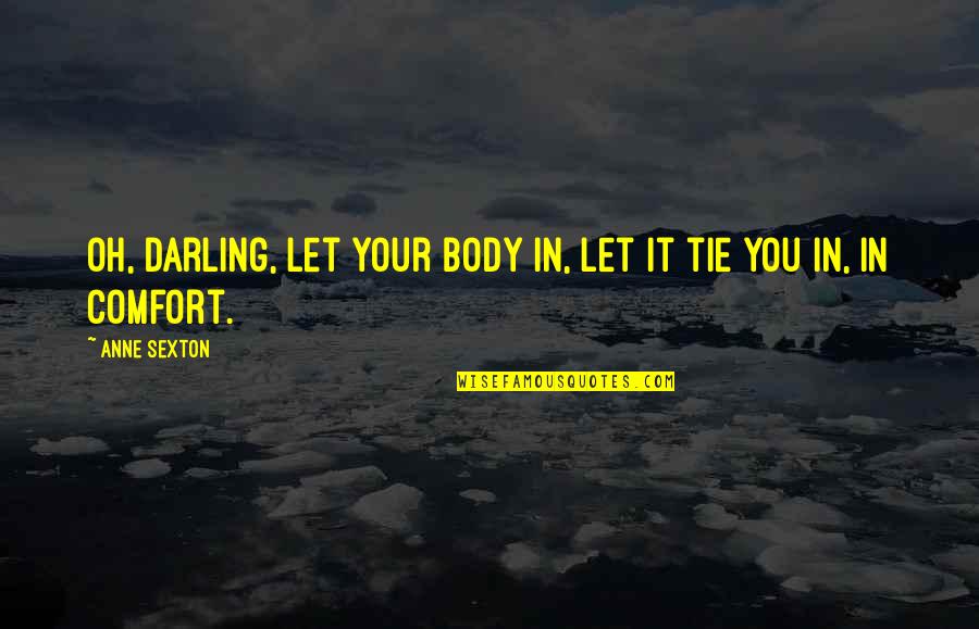 Fazendo Uma Quotes By Anne Sexton: Oh, darling, let your body in, let it