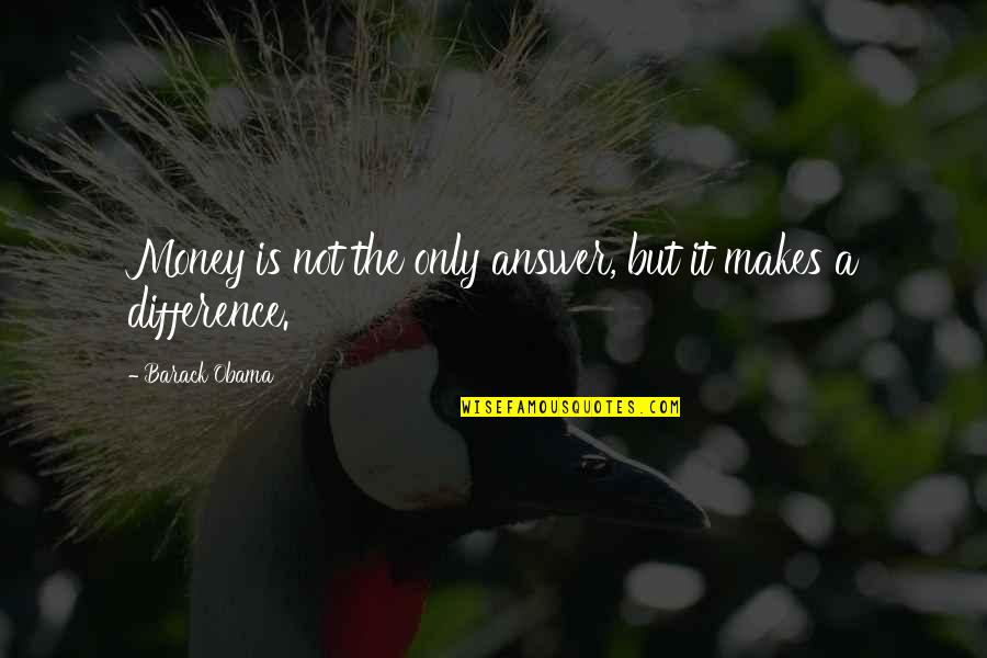 Fazer Mohammed Morning Brew Quotes By Barack Obama: Money is not the only answer, but it
