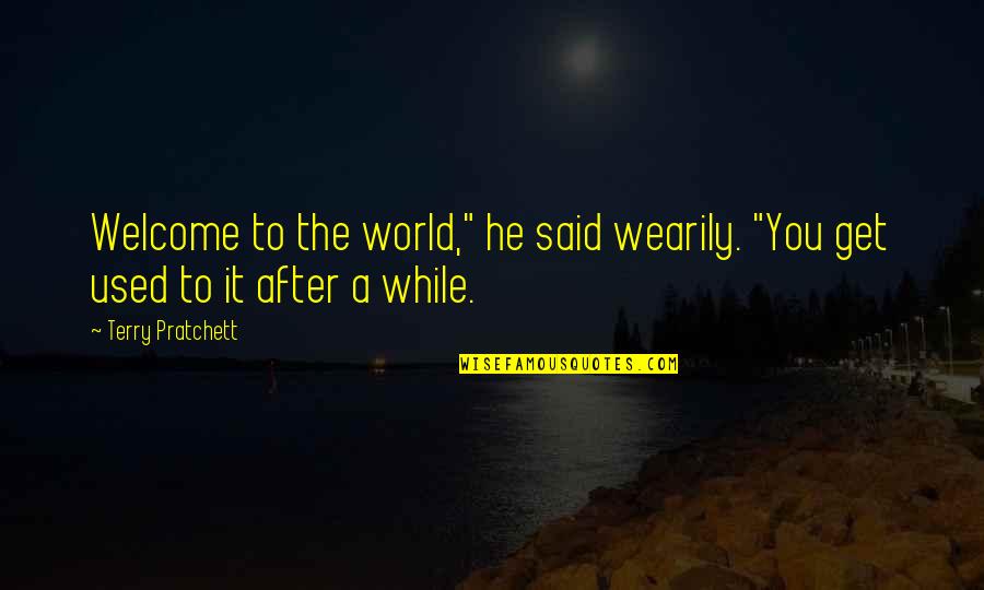 Fazil Say Quotes By Terry Pratchett: Welcome to the world," he said wearily. "You