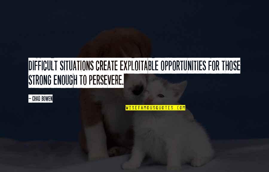 Fazilet Hanim Quotes By Chad Bowen: Difficult situations create exploitable opportunities for those strong