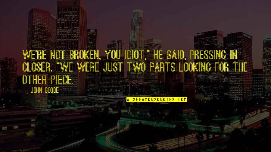 Fazilet Hanim Quotes By John Goode: We're not broken, you idiot," he said, pressing