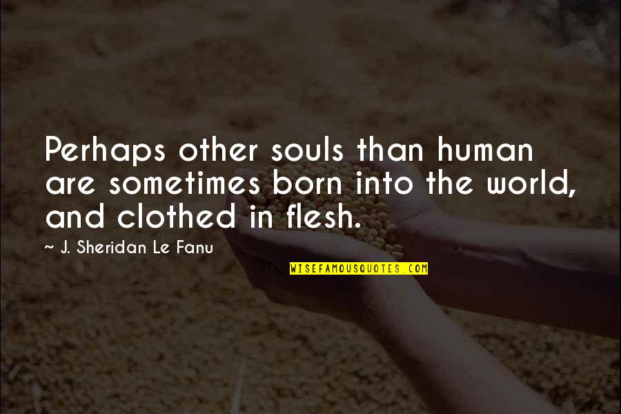 Fazioli For Sale Quotes By J. Sheridan Le Fanu: Perhaps other souls than human are sometimes born Fazioli For Sale Quotes By J. Sheridan Le Fanu: Perhaps other souls than human are sometimes born