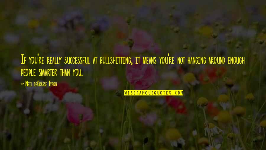 Fazios Charleston Quotes By Neil DeGrasse Tyson: If you're really successful at bullshitting, it means Fazios Charleston Quotes By Neil DeGrasse Tyson: If you're really successful at bullshitting, it means