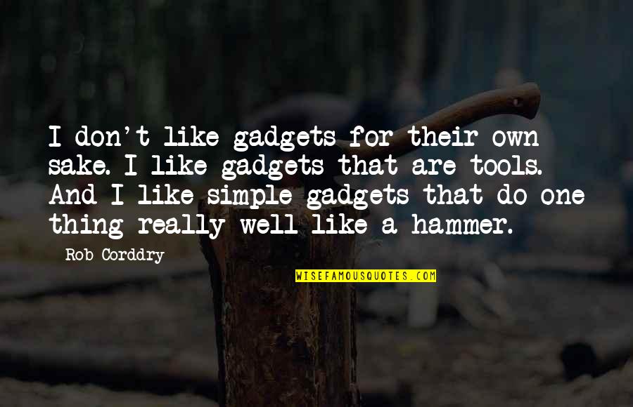 Fazios East Quotes By Rob Corddry: I don't like gadgets for their own sake. Fazios East Quotes By Rob Corddry: I don't like gadgets for their own sake.