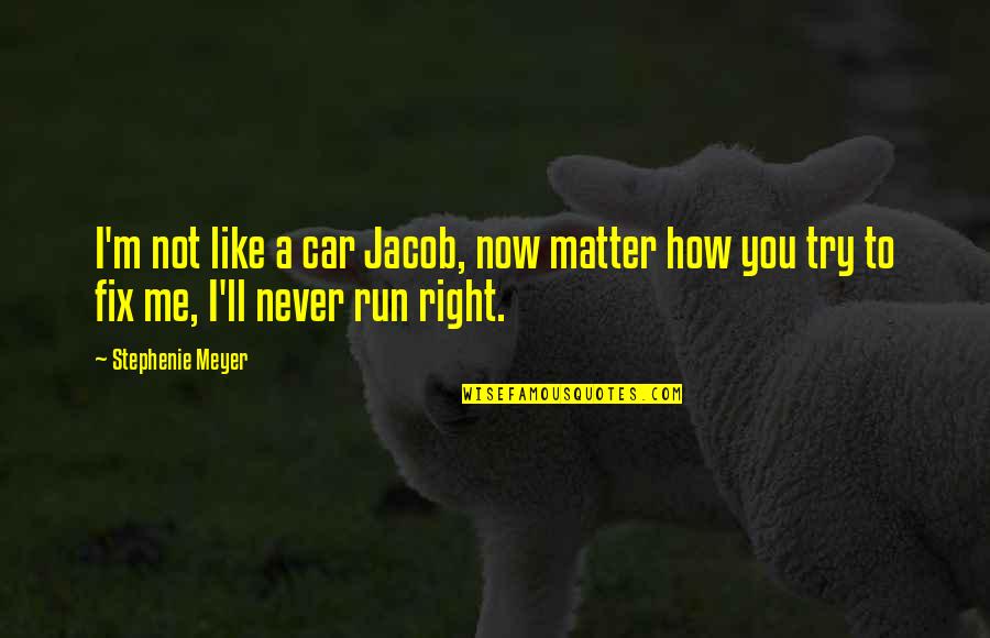 Fazios East Quotes By Stephenie Meyer: I'm not like a car Jacob, now matter
